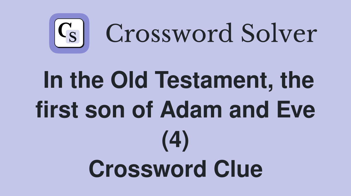 In the Old Testament, the first son of Adam and Eve (4) Crossword